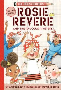 Rosie Revere and the Raucous Riveters: The Questioneers #1