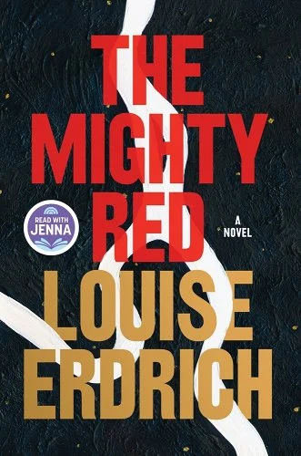 book cover of "The Mighty Red" by Louise Erdrich (black background, stylized white image with red text for title and gold text for author. Has a Read with Jenna sticker